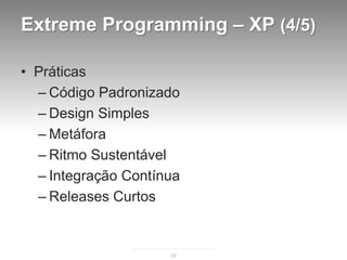 Extreme Programming – XP (4/5)

• Práticas
  – Código Padronizado
  – Design Simples
  – Metáfora
  – Ritmo Sustentável
  – Integração Contínua
  – Releases Curtos


                     59
 