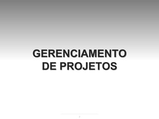 GERENCIAMENTO
 DE PROJETOS



      7
 