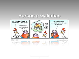 Porcos e Galinhas




        71
 