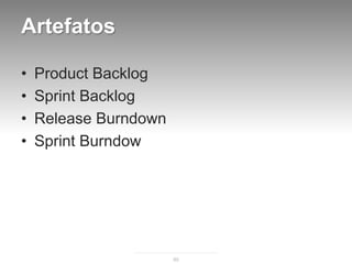 Artefatos

•   Product Backlog
•   Sprint Backlog
•   Release Burndown
•   Sprint Burndow




                       85
 