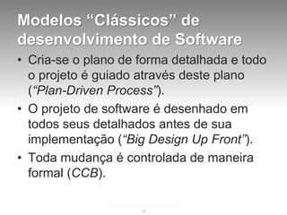 Modelos “Clássicos” de
desenvolvimento de Software
• Cria-se o plano de forma detalhada e todo
  o projeto é guiado atravé...