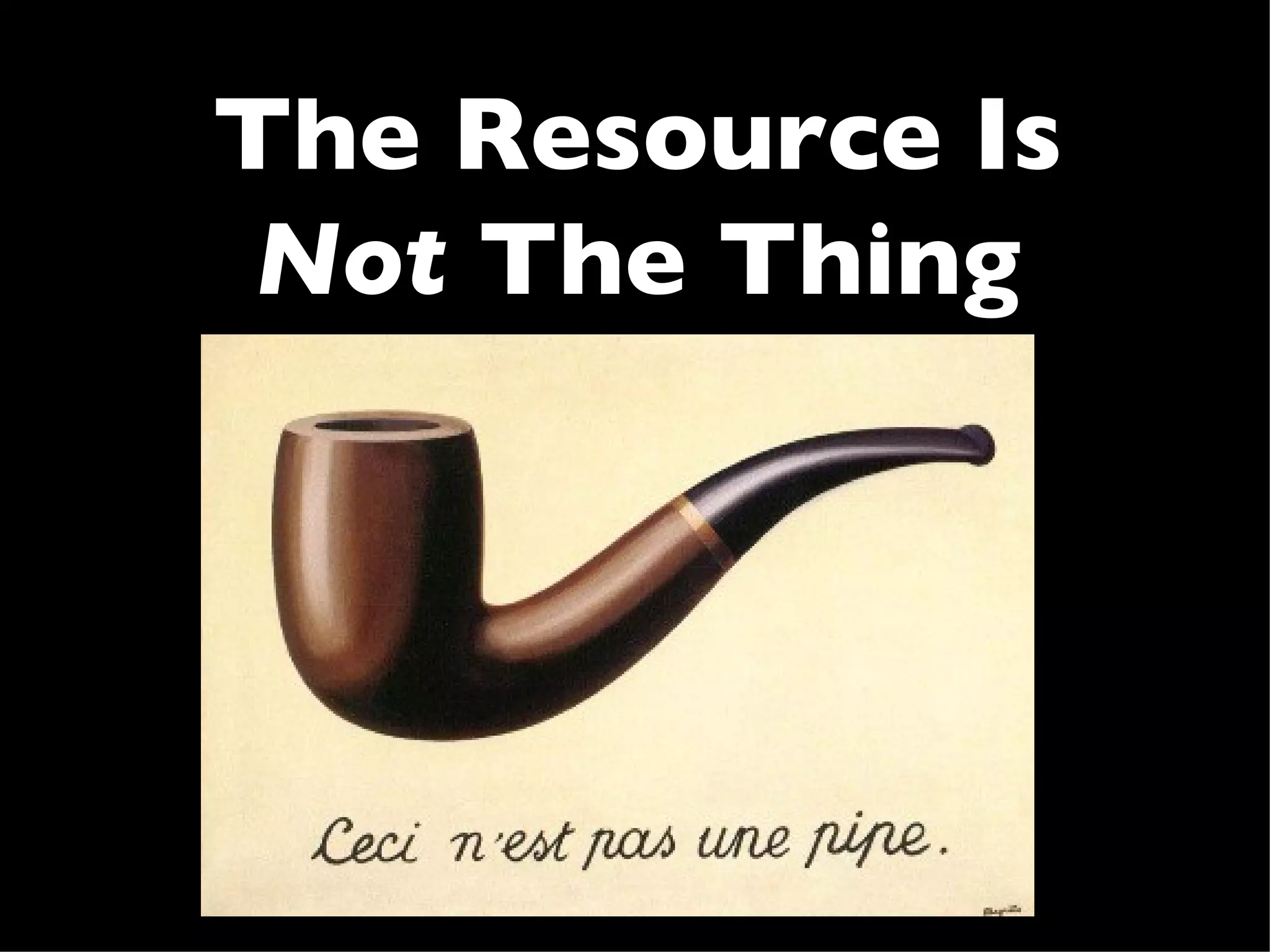 The Resource Is
 Not The Thing
 