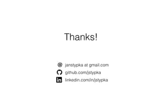 Thanks!
@ janstypka at gmail.com
github.com/jstypka
linkedin.com/in/jstypka
 