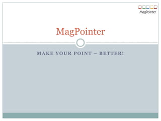 MagPointer

MAKE YOUR POINT – BETTER!
 