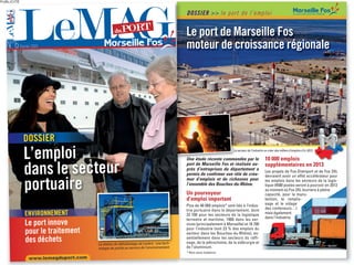 PUBLICITÉ


                                                                                      DOSSIER >> le port de l’emploi
     ORT
    PORT
      duP
      du




                                                  PORT                                Le port de Marseille Fos
                                              du

                                                                                      moteur de croissance régionale




            DOSSIER
            L’emploi                                                                                              Le secteur de l’industrie va créer des milliers d’emplois d’ici 2013.

                                                                                                                                             10 000 emplois
                                                                                      Une étude récente commandée par le


            dans le secteur
                                                                                      port de Marseille Fos et réalisée au-                  supplémentaires en 2013
                                                                                      près d’entreprises du département a                    Les projets de Fos-Distriport et de Fos 2XL
                                                                                      permis de confirmer son rôle de créa-                  devraient avoir un effet accélérateur pour


            portuaire
                                                                                      teur d’emplois et de richesses pour                    les emplois dans les secteurs de la logis-
                                                                                      l’ensemble des Bouches-du-Rhône.                       tique (4500 postes seront à pourvoir en 2013
                                                                                                                                             au moment où Fos 2XL tournera à pleine
                                                                                      Un pourvoyeur                                          capacité, pour la manu-
                                                                                      d’emploi important                                     tention, le remplis-
                                                                                                                                             sage et le vidage
                                                                                      Plus de 40 000 emplois* sont liés à l’indus-
                                                                                                                                             des conteneurs…)
                                                                                      trie portuaire dans le département, dont
            ENVIRONNEMENT                                                                                                                    mais également
                                                                                      22 700 pour les secteurs de la logistique
                                                                                                                                             dans l’industrie.
                                                                                      terrestre et maritime, 1900 dans les ser-
            Le port innove                                                            vices (principalement à Marseille) et 16 700
                                                                                      pour l’industrie (soit 23 % des emplois du
            pour le traitement                                                        secteur dans les Bouches-du-Rhône), es-
            des déchets                                                               sentiellement dans les secteurs du raffi-
                                                                                      nage, de la pétrochimie, de la sidérurgie et
                                   La station de déballastage de Lavéra : une tech-                                                                                                       (suite)
                                                                                      de l’aluminium.
                                   nologie de pointe au service de l’environnement.
                                                                                      * Hors sous-traitance
             www.lemagduport.com
 