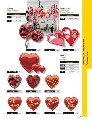 19
101-17 604 101-17-18 243
17 003I 17 003F 17 003ES 17 003E
17 604R
ø 90 cm101
ø 40 cm17
ø 30 cm18101-17-18 003
1-3 604 164 013164 020
100 x 88 x 12 cm164
ø 70 cm1
ø 40 cm3
Thermoformage-Thermoformen
Thermomoulded
hearts
coeurs
herzen
Dimensions
holed heart
coeur trouÉe
durchlöcherte herz
Dimensions
Baubles
boules - kugeln
Dimensions
 