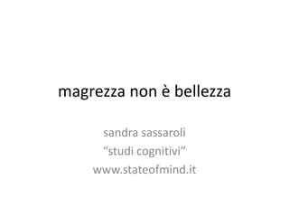 magrezza non è bellezza

     sandra sassaroli
     “studi cognitivi”
    www.stateofmind.it
 