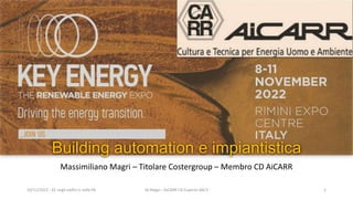 Building automation e impiantistica
Massimiliano Magri – Titolare Costergroup – Membro CD AiCARR
M.Magri - AiCARR CD Esperto BACS 1
10/11/2022 - EE negli edifici e nelle PA
 