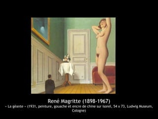 René Magritte (1898-1967)
« La géante » (1931, peinture, gouache et encre de chine sur isorel, 54 x 73, Ludwig Museum,
Cologne)
 