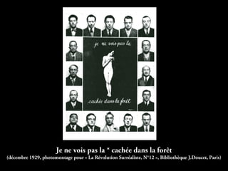 Je ne vois pas la * cachée dans la forêt
(décembre 1929, photomontage pour « La Révolution Surréaliste, N°12 », Bibliothèque J.Doucet, Paris)
 