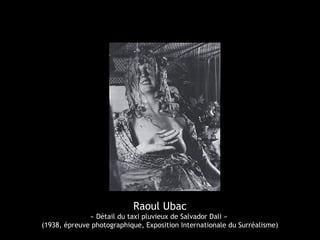 Raoul Ubac
« Détail du taxi pluvieux de Salvador Dali »
(1938, épreuve photographique, Exposition Internationale du Surréalisme)
 