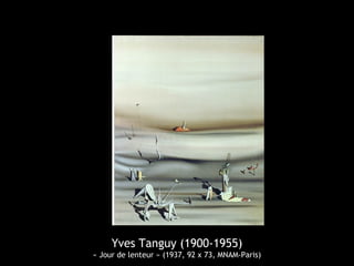 Yves Tanguy (1900-1955)
« Jour de lenteur » (1937, 92 x 73, MNAM-Paris)
 