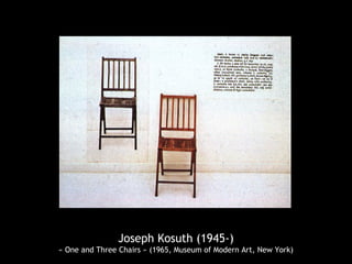 Joseph Kosuth (1945-)
« One and Three Chairs » (1965, Museum of Modern Art, New York)
 