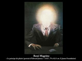 René Magritte
« Le principe de plaisir (portrait d'Edward James) » (1937, 79 x 63.5 cm. E.James Foundation)
 