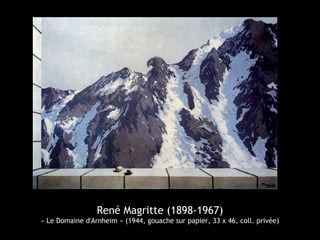 René Magritte (1898-1967)
« Le Domaine d'Arnheim » (1944, gouache sur papier, 33 x 46, coll. privée)
 