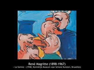 René Magritte (1898-1967)
« La famine » (1948, Koninklijk Museum voor Schone Kunsten, Bruxelles)
 