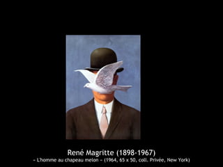 René Magritte (1898-1967)
« L'homme au chapeau melon » (1964, 65 x 50, coll. Privée, New York)
 