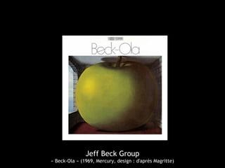 Jeff Beck Group
« Beck-Ola » (1969, Mercury, design : d'après Magritte)
 