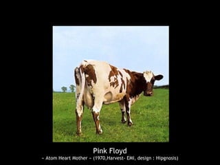 Pink Floyd
« Atom Heart Mother » (1970,Harvest- EMI, design : Hipgnosis)
 