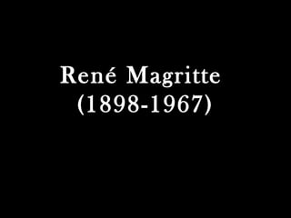 René Magritte
(1898-1967)
 