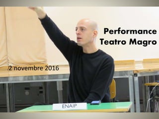 Performance
Teatro Magro
2 novembre 2016
 