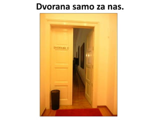 Dvorana samo za nas.
 