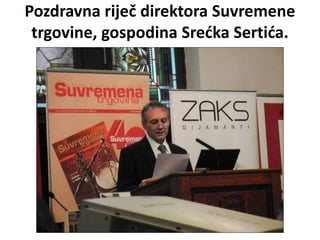 Pozdravna riječ direktora Suvremene
trgovine, gospodina Srećka Sertića.
 