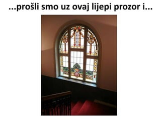 ...prošli smo uz ovaj lijepi prozor i...
 