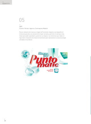 —
IDENTITY




           05
           —
           2007
           Cliente: Persán. Agencia: Contrapunto Madrid.

           Para el rediseño de la marca e imagen de Puntomatic elegimos una tipografía en
           minúscula para dar una sensación de mayor cercanía y partimos el naming en dos
           líneas para poder agrandarlo y potenciar su impacto. Los elementos que rodean el
           logo estánUSO / OPCIONES DE USO de líneasende movimientoingerir. Manténgase fuera del alcance de los niños. la nuevaconsultar al
              OPCIONES DE compuestos            Detergente Pastillas para lavadora Automática: No para representar En caso de accidente tecnología
                                                                             Servicio Médico de Información Toxicológica. Tel. 915620420

           utilizada en el producto.                                         Detergente em Pastillas para Máquina de Roupa: Nāo ingerir. IMPORTANTE: Manter fora do alcance das crianzas. Em caso de ingestāo,
                                                                             consultar imediatamente o médico e mostrar-lhe a embalagem ou o rótulo. Centro de Informaçāo Anti-venenos. Tel. 808250143



                                                             EXTRAER LAS
                                                                               CONTIENE ENTRE OTROS INGREDIENTES:
                                                                               CONTÉM ENTRE OUTROS INGREDIENTES:                                      8          X 40 g =    320 g                                C.N.S.M
                                                                                                                                                                                                                  PESO LÍQUIDO
                                                             PASTILLAS DEL
                                                             ENVOLTORIO         <5% Blanqueantes oxigenados, tensioactivos no iónicos
                INTRODUCIR           INTRODUCIR
                                                             PARA SU USO             Agentes blanqueadores à base de oxigénio,
                                                                                     tensoactivos nāo iónicos                                                             Fabricado por PERSAN S.A.
                EN CAJETÍN *         EN FONDO DEL                              5-15% Tensioactivos aniónicos/Tensoactivos aniónicos                                       C/ Pino Albar, 2 – 41016 Sevilla – Tlf. 954998350
                                     TAMBOR                                    >30% Fosfatos
                *RECOMENDADO
                *RECOMENDADO                                                         Enzimas, perfumes, linalool, Blanqueantes                       www.persan.es          E 900 210 422                              P 800 834 202
                                                                                     ópticos/blanqueadores ópticos.




                           TO AL C
                        EC
                                             AJ
                DIR




                                                                                                                                                                                                                                   33%+
                                               E T ÍN
                • DIS




                                                                                                                                                                                                                                       AHORA 4
                                              L•




                                                                                                                                                                                                                                       LAVADOS
                        LU
                   O




                                               A
                             CIÓ N TOT




                                                                                                                                                   BOLSITAS
                                                                                                                                           INDIVIDUALES CON
                                                                                                                                              DOS PASTILLAS
                                                                                                                                                                                        8 437 0 0 2 3 1 8 2 0 8




                                                                                                                                           CÓDIGO ENVASADO
                                                                    1               = 40g
                Agua Blanda Agua Media   Agua Dura
                Agua Macia Agua Mèdia    Agua Dura                                                                            0539         CÓDIGO EMBALAGEN
                                                     4,5kg

                                                                    NO USAR PARA LANA Y SEDA                                    NAO USAR EN LAS E SEDAS
                 2           2           3                          NO USAR PRELAVADO                                          NAO USAR EN PRÉ-LAVAGEM

                 2           2           3                                                             PAQUETES INDIVIDUALES
                                                                                                         CON DOS PASTILLAS


                 2           3           3                                                 4
                                                                                         LAVADOS




  —
  26
 