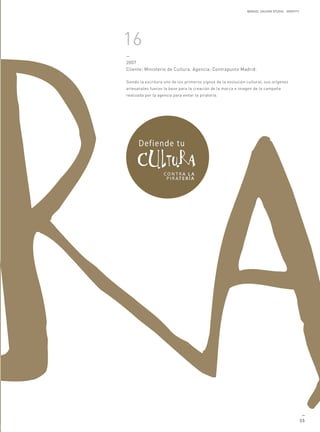 MANUEL GALDON STUDIO. IDENTITY




16
—
2007
Cliente: Ministerio de Cultura. Agencia: Contrapunto Madrid.

Siendo la escritura uno de los primeros signos de la evolución cultural, sus orígenes
artesanales fueron la base para la creación de la marca e imagen de la campaña
realizada por la agencia para evitar la piratería.




                                                                                                 —
                                                                                                55
 