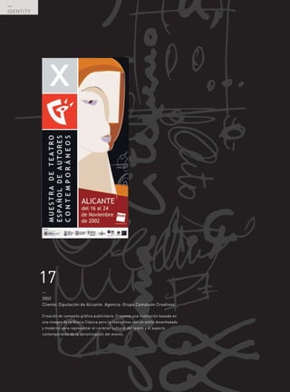 —
IDENTITY




           17
           —
           2002
           Cliente: Diputación de Alicante. Agencia: Grupo Camaleón Creativos.

           Creación de campaña gráfica publicitaria. Creamos una ilustración basada en
           una imagen de la Grecia Clásica pero la realizamos con un estilo desenfadado
           y moderno para representar el carácter cultural del teatro y el aspecto
           contemporáneo de la denominación del evento.




  —
  56
 