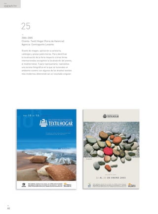 —
IDENTITY




           25
           —
           2004-2005
           Cliente: Textil Hogar (Feria de Valencia).
           Agencia: Contrapunto Levante.

           Diseño de imagen, aplicación a cartelería,
           catálogos y piezas publicitarias. Para identificar
           la localización de la feria respecto a otras ferias
           internacionales escogimos la localización del evento,
           el mediterráneo. Y para representarla, realizamos
           una escena fotográfica en la que se fusionaba un
           ambiente costero con algunos de los diseños textiles
           más modernos obteniendo así un resultado singular.




  —
  82
 