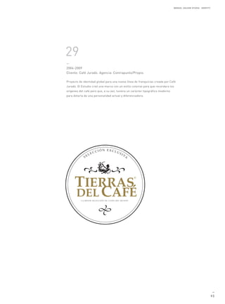 MANUEL GALDON STUDIO. IDENTITY




29
—
2004-2009
Cliente: Café Jurado. Agencia: Contrapunto/Propio.

Proyecto de identidad global para una nueva línea de franquicias creada por Café
Jurado. El Estudio creó una marca con un estilo colonial para que recordara los
orígenes del café pero que, a su vez, tuviera un carácter tipográfico moderno
para dotarla de una personalidad actual y diferenciadora.




                                                                                                                  —
                                                                                                                 93
 