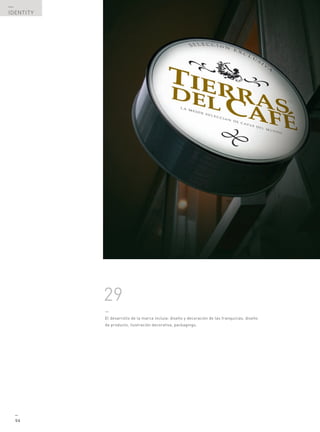 —
IDENTITY




           29
           —
           El desarrollo de la marca incluía: diseño y decoración de las franquicias, diseño
           de producto, ilustración decorativa, packagings,




  —
  94
 