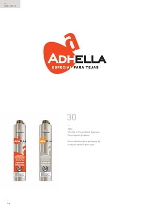 —
IDENTITY




           30
           —
           2004
           Cliente: L’Escandella. Agencia:
           Contrapunto Levante.

           Nueva identidad para packaging de
           producto adhesivo para tejas.




  —
  96
 