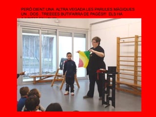 PERÒ DIENT UNA ALTRA VEGADA LES PARULES MÀGIQUES
UN , DOS , TREEEES BUTIFARRA DE PAGÈS!!! ELS HA
AJUNTAT EN UN !!!!
 