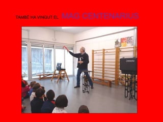 TAMBÉ HA VINGUT EL MAG CENTENARIUS
 