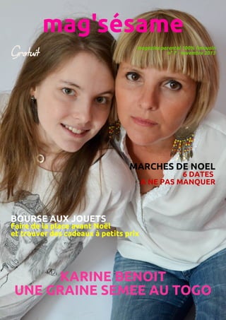 mag'sésame
Gratuit

magazine parental 100% limousin
n° 7 - novembre 2013

MARCHES DE NOEL

6 DATES
A NE PAS MANQUER

BOURSE AUX JOUETS

Faire de la place avant Noël
et trouver des cadeaux à petits prix

KARINE BENOIT
UNE GRAINE SEMEE AU TOGO

 