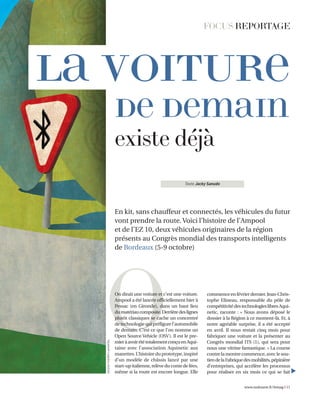 FOCUS REPORTAGE
En kit, sans chauffeur et connectés, les véhicules du futur
vont prendre la route. Voici l’histoire de l’Ampool
et de l’EZ 10, deux véhicules originaires de la région
présents au Congrès mondial des transports intelligents
de Bordeaux (5-9 octobre)
www.sudouest.fr/lemag I 11
Texte Jacky Sanudo
OOn dirait une voiture et c’est une voiture.
Ampool a été lancée officiellement hier à
Pessac (en Gironde), dans un haut lieu
dumatériaucomposite.Derrièredeslignes
plutôt classiques se cache un concentré
detechnologiequipréfigurel’automobile
de demain. C’est ce que l’on nomme un
Open Source Vehicle (OSV). Il est le pre-
mieràavoirététotalementconçuenAqui-
taine avec l’association Aquinetic aux
manettes. L’histoire du prototype, inspiré
d’un modèle de châssis lancé par une
start-upitalienne,relèveducontedefées,
même si la route est encore longue. Elle
existe déjà
la voiture
commenceenfévrierdernier.Jean-Chris-
tophe Elineau, responsable du pôle de
compétitivitédestechnologieslibresAqui-
netic, raconte : « Nous avons déposé le
dossier à la Région à ce moment-là. Et, à
notre agréable surprise, il a été accepté
en avril. Il nous restait cinq mois pour
fabriquer une voiture et la présenter au
Congrès mondial ITS (1), qui sera pour
nous une vitrine fantastique. » La course
contre la montre commence, avec le sou-
tiendelaFabriquedesmobilités,pépinière
d’entreprises, qui accélère les processus
pour réaliser en six mois ce qui se fait
de demain
▲
DESSINTHIERRYLAHONTÂA
 
