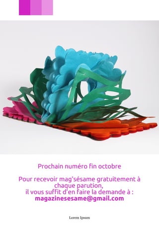 Prochain numéro fin octobre
Pour recevoir mag’sésame gratuitement à
chaque parution,
il vous suffit d’en faire la demande à :
magazinesesame@gmail.com
Lorem Ipsum

 