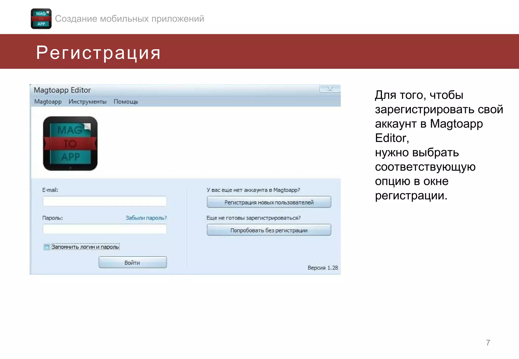 Создание мобильных приложений

Регистрация
Для того, чтобы
зарегистрировать свой
аккаунт в Magtoapp
Editor,
нужно выбрать
соответствующую
опцию в окне
регистрации.

7

 