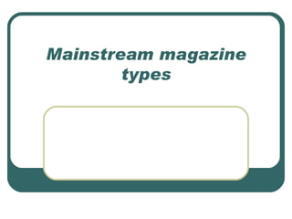 Mainstream magazine types 