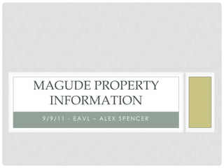 9/9/11 - EAVL – Alex spencer Magude Property Information 