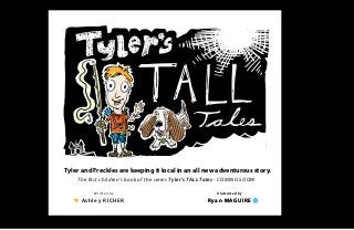 Ashley RICHER
Written by
Ryan MAGUIRERyan MAGUIRE
Illustrated byIllustrated by
The first children’s book of the series Tyler’s TALL Tales - COMING SOON!
Tyler and Freckles are keeping it local in an all new adventurous story.
 
