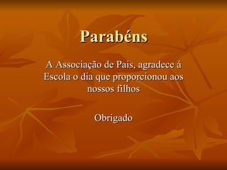 Parabéns A Associação de Pais, agradece á Escola o dia que proporcionou aos nossos filhos Obrigado 