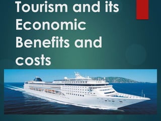 Tourism and its
Economic
Benefits and
costs

 