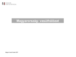 Magyar Vasúti Hivatal 2007 Magyarország: vasúthálózat 