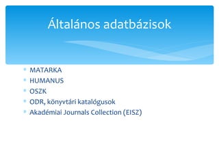 MATARKA HUMANUS OSZK ODR, könyvtári katalógusok Akadémiai Journals Collection (EISZ) Általános adatbázisok 