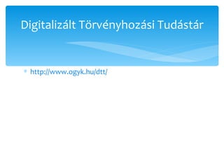 http://www.ogyk.hu/dtt/   Digitalizált Törvényhozási Tudástár 