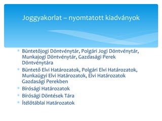 Büntetőjogi Döntvénytár, Polgári Jogi Döntvénytár, Munkajogi Döntvénytár, Gazdasági Perek Döntvénytára Büntető Elvi Határozatok, Polgári Elvi Határozatok, Munkaügyi Elvi Határozatok, Elvi Határozatok Gazdasági Perekben Bírósági Határozatok Bírósági Döntések Tára Ítélőtáblai Határozatok Joggyakorlat – nyomtatott kiadványok 